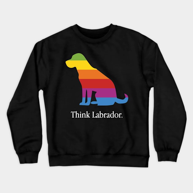 Think Labrador - Dog Lover Dogs Crewneck Sweatshirt by fromherotozero